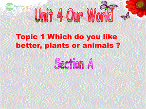 重庆市涪陵区中峰初级中学八年级英语上册 Unit 4 Our World Topic 1 Which do you like better, plants or animals Section A课件 （新版）仁爱版.ppt